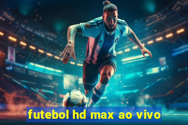 futebol hd max ao vivo